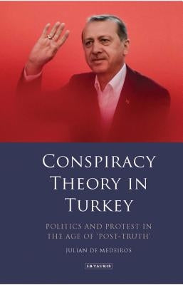 Conspiracy Theory in Turkey: Politics and Protest in the Age of 'Post-Truth' by Medeiros, Julian de