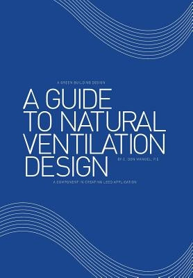 A Guide to Natural Ventilation Design: A Component in Creating Leed Application by Manuel P. E., C. Don