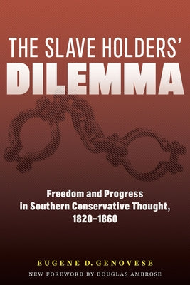 The Slaveholders' Dilemma: Freedom and Progress in Southern Conservative Thought, 1820-1860 by Genovese, Eugene D.