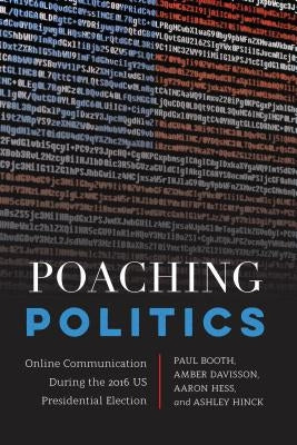 Poaching Politics: Online Communication During the 2016 Us Presidential Election by McKinney, Mitchell S.