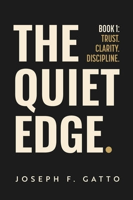 The Quiet Edge: Trust. Clarity. Discipline. by Gatto, Joseph F.