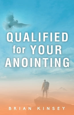 Qualified for Your Anointing by Kinsey, Brian