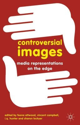 Controversial Images: Media Representations on the Edge by Attwood, Feona
