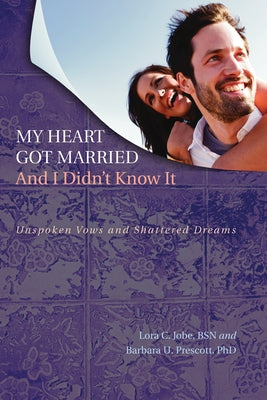 My Heart Got Married And I Didn't Know It by Jobe, Lora C.