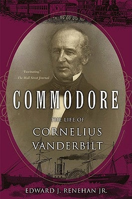 Commodore: The Life of Cornelius Vanderbilt by Renehan, Edward J., Jr.
