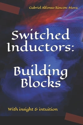Switched Inductors: Building Blocks: With insight & intuition by Rincón-Mora, Gabriel Alfonso