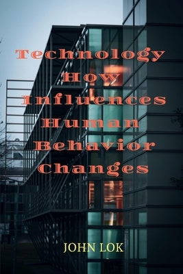 Technology How Influences Human Behavior Changes by Lok, John