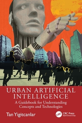 Urban Artificial Intelligence: A Guidebook for Understanding Concepts and Technologies by Yigitcanlar, Tan