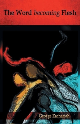 The Word becoming Flesh by Zachariah, George