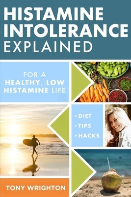 Histamine Intolerance Explained: 12 Steps To Building a Healthy Low Histamine Lifestyle, featuring the best low histamine supplements and low histamin by Wrighton, Tony