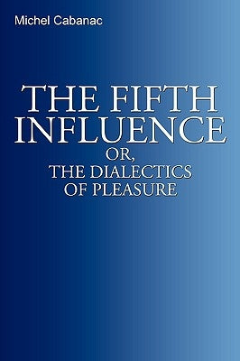 The Fifth Influence: or, The Dialectics of Pleasure by Michel Cabanac