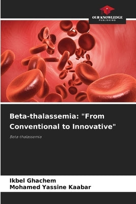 Beta-thalassemia: "From Conventional to Innovative" by Ghachem, Ikbel
