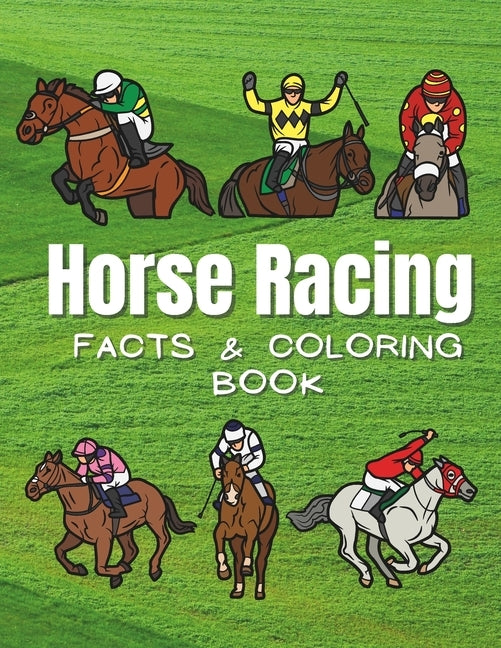 Horse Racing: Facts & Coloring Book: Fun Facts and Coloring Activity Book for Children Aged 2 to 12 Years by Book, Steven