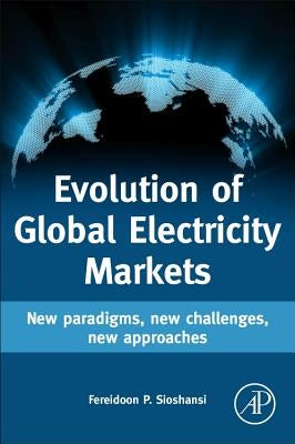 Evolution of Global Electricity Markets: New Paradigms, New Challenges, New Approaches by Sioshansi, Fereidoon