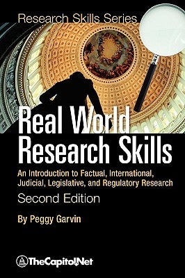 Real World Research Skills, Second Edition: An Introduction to Factual, International, Judicial, Legislative, and Regulatory Research (softcover) by Garvin, Peggy