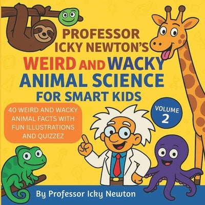 Professor Icky Newton's Weird and Wacky Animal Science for Smart Kids: 40 Strange, Funny, and Totally True Animal Facts for Curious Kids by Newton, Icky