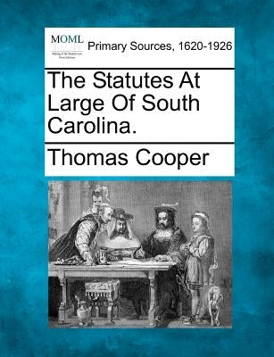 The Statutes at Large of South Carolina. by Cooper, Thomas