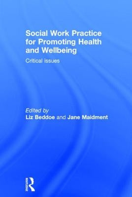 Social Work Practice for Promoting Health and Wellbeing: Critical Issues by Beddoe, Liz