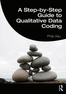 A Step-By-Step Guide to Qualitative Data Coding by Adu, Philip