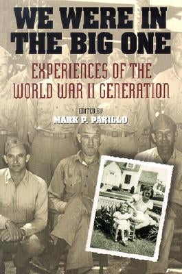 We Were in the Big One: Experiences of the World War II Generation by Parillo, Mark P.