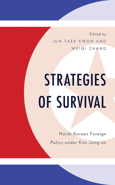 Strategies of Survival: North Korean Foreign Policy under Kim Jong-un by Kwon, Jun Taek