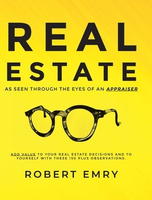 REAL ESTATE as seen through the eyes of an Appraiser by Emry, Robert
