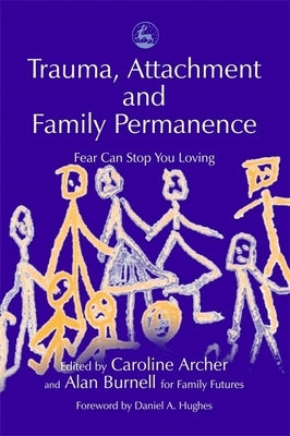 Trauma, Attachment and Family Permanence: Fear Can Stop You Loving by Quicke, John