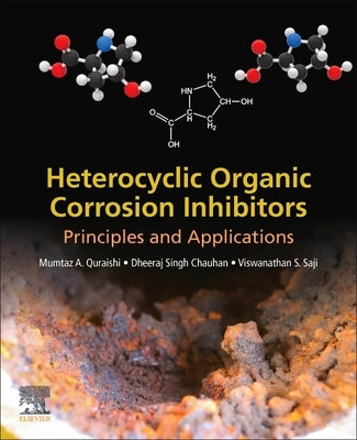 Heterocyclic Organic Corrosion Inhibitors: Principles and Applications by Quraishi, Mumtaz A.