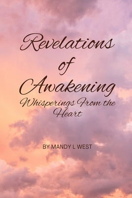 Revelations of Awakening: Whisperings from the Heart by West, Mandy L.