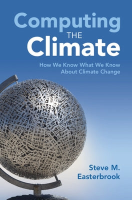Computing the Climate: How We Know What We Know about Climate Change by Easterbrook, Steve M.