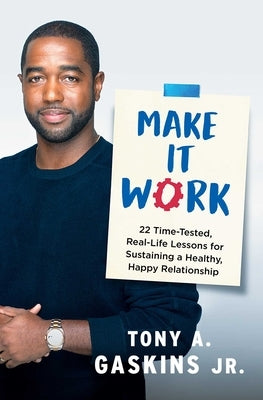 Make It Work: 22 Time-Tested, Real-Life Lessons for Sustaining a Healthy, Happy Relationship by Gaskins, Tony A.
