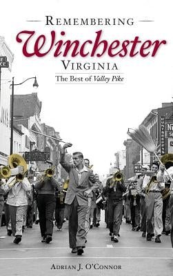 Remembering Winchester, Virginia: The Best of Valley Pike by O'Connor, Adrian J.