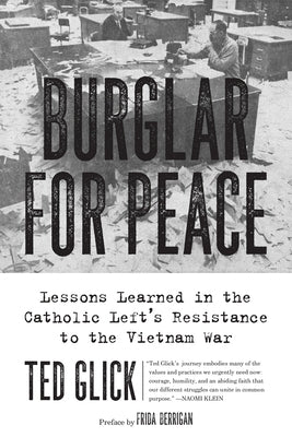 Burglar for Peace: Lessons Learned in the Catholic Left's Resistance to the Vietnam War by Glick, Ted