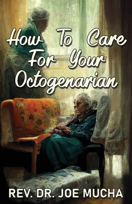 How to Care for Your Octogenarian by Harrison, Thomas W.