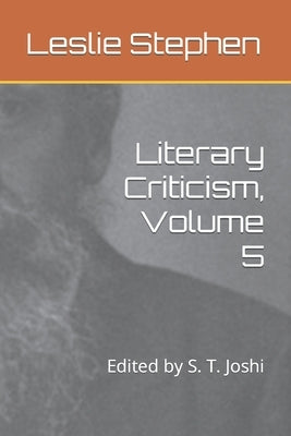 Literary Criticism, Volume 5: Edited by S. T. Joshi by Joshi, S. T.