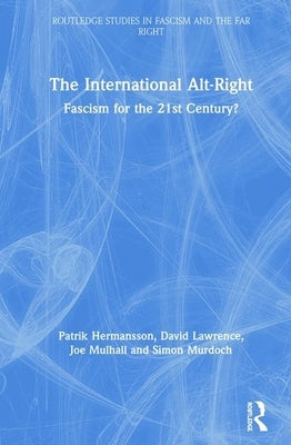 The International Alt-Right: Fascism for the 21st Century? by Hermansson, Patrik