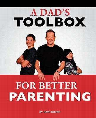 A Dad's Toolbox for Better Parenting by Kovar, Dave