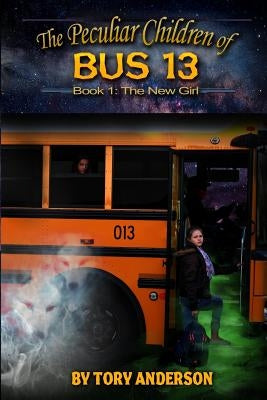 The Peculiar Children of Bus 13: Book 1: The New Girl by Anderson, Tory C.