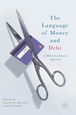 The Language of Money and Debt: A Multidisciplinary Approach by Mooney, Annabelle