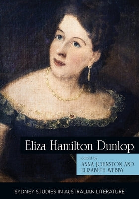 Eliza Hamilton Dunlop: Writing from the Colonial Frontier by Johnston, Anna