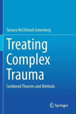 Treating Complex Trauma: Combined Theories and Methods by Greenberg, Tamara McClintock