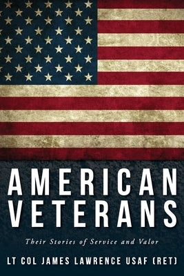 American Veterans: Their Stories of Service and Valor by Lawrence, James