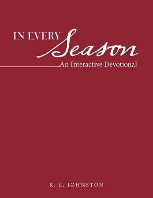 In Every Season: An Interactive Devotional by Johnston, K. L.