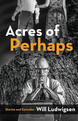 Acres of Perhaps by Ludwigsen, Will