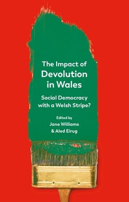 The Impact of Devolution in Wales: Social Democracy with a Welsh Stripe? by Williams, Jane