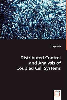 Distributed Control and Analysis of Coupled Cell Systems by Lin, Zhiyun