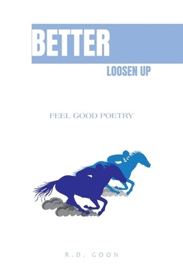 Better Loosen Up: Feel Good Poetry by Goon, R. D.