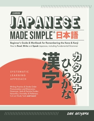 Japanese Made Simple (for Beginners) - The Workbook and Self Study Guide for Remembering the Kana and Kanji: Step-by-Step Tuition for Reading, Writing by Akiyama, Dan
