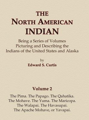 The North American Indian Volume 2 - The Pima, The Papago, The Qahatika, The Mohave, The Yuma, The Maricopa, The Walapai, Havasupai, The Apache Mohave by Curtis, Edward S.