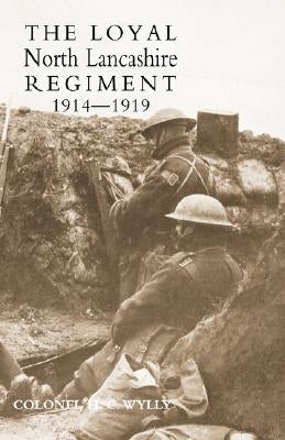Loyal North Lancashire Regiment 1914-1919 by Wylly, Colonel H. C.